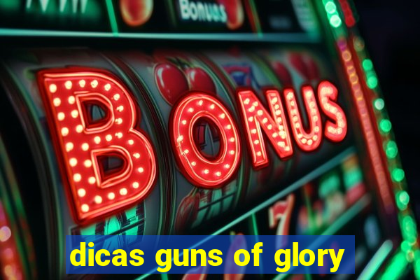 dicas guns of glory